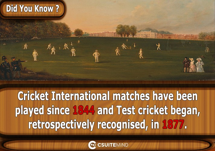 Cricket International matches have been played since 1844 and Test cricket began, retrospectively recognised, in 1877. 