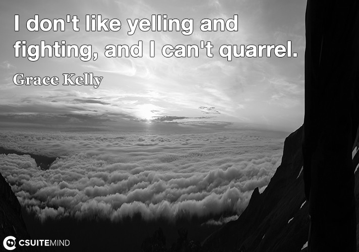 I don't like yelling and fighting, and I can't quarrel.
