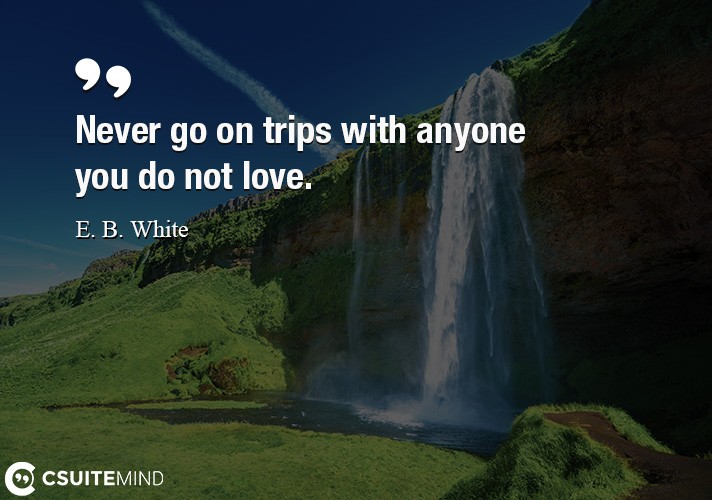 never-go-on-trips-with-anyone-you-do-not-love
