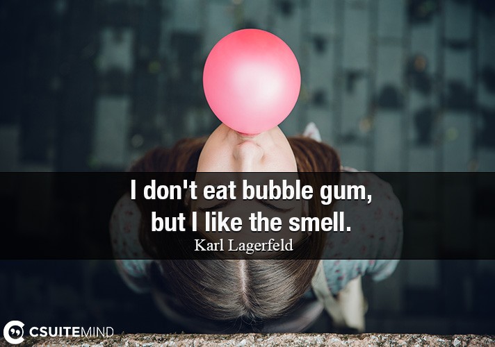 i-dont-eat-bubble-gum-but-i-like-the-smell