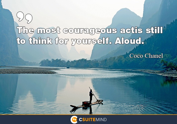 “The most courageous act is still to think for yourself. Aloud.”