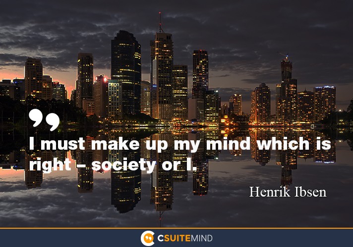 “I must make up my mind which is right – society or I.”
