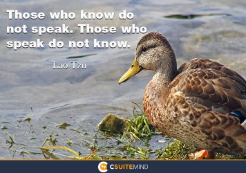 Those who know do not speak. Those who speak do not know.