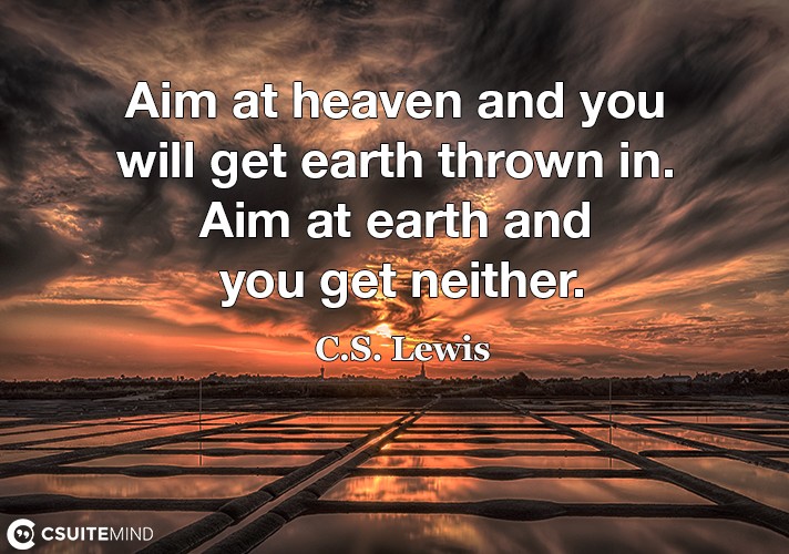 aim-at-heaven-and-you-will-get-earth-thrown-in-aim-at-earth