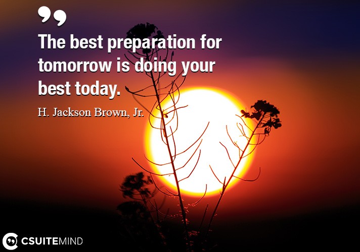 the-best-preparation-for-tomorrow-is-doing-your-best-today