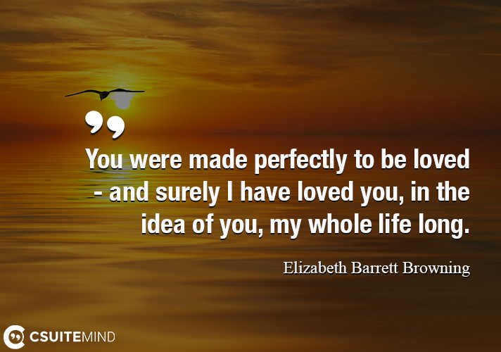 you-were-made-perfectly-to-be-loved-and-surely-i-have-love