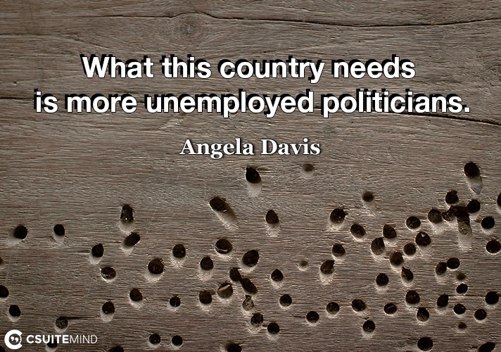 What this country needs is more unemployed politicians.
