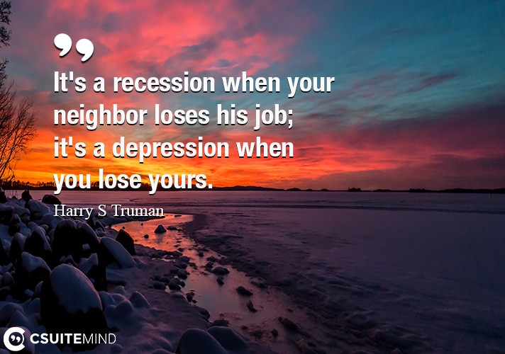 its-a-recession-when-your-neighbor-loses-his-job-its-a-de