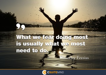 What we fear doing most is usually what we most need to do.