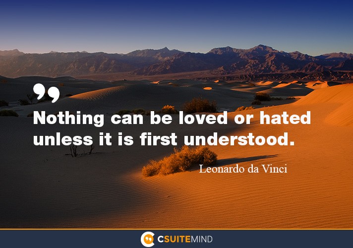nothing-can-be-loved-or-hated-unless-it-is-first-understood