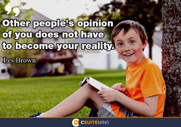 Other people's opinion of you does not have to become your reality.