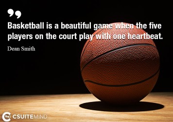 Basketball is a beautiful game when the five players on the court play with one heartbeat.