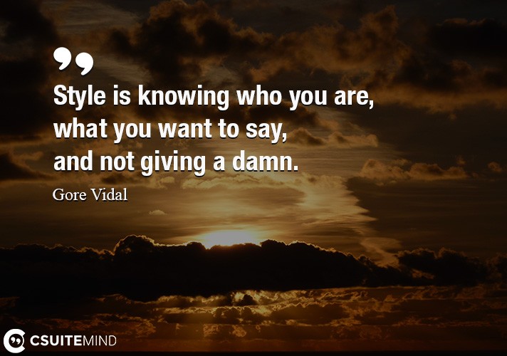 Style is knowing who you are, what you want to say, and not giving a damn.