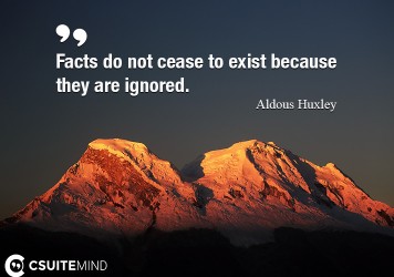 facts-do-not-cease-to-exist-because-they-are-ignored