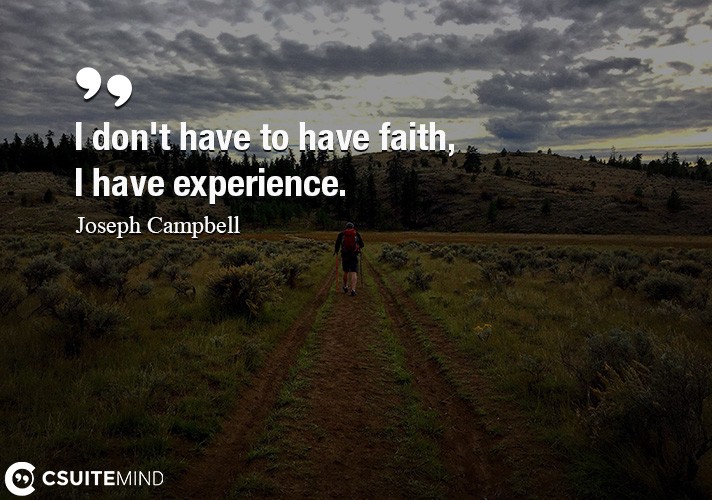i-dont-have-to-have-faith-i-have-experience
