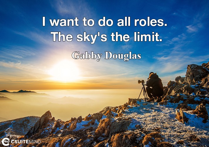 i-want-to-do-all-roles-the-skys-the-limit