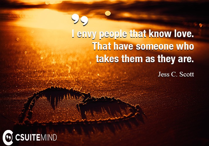 I envy people that know love. That have someone who takes them as they are.