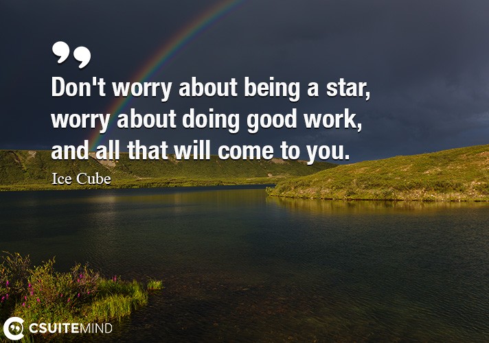 dont-worry-about-being-a-star-worry-about-doing-good-work