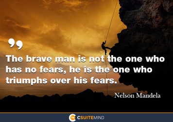 The brave man is not the one who has no fears, he is the one who triumphs over his fears.