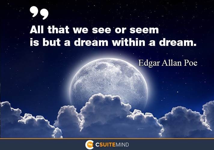 “All that we see or seem is but a dream within a dream.”