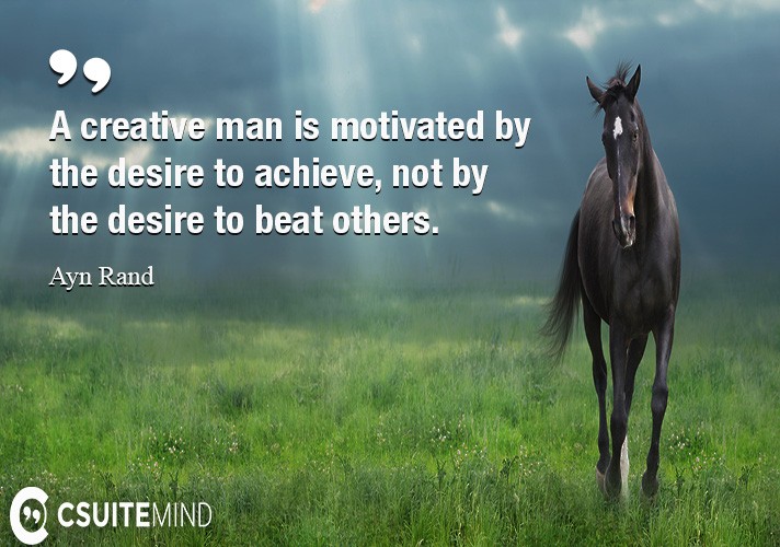 a-creative-man-is-motivated-by-the-desire-to-achieve-not-by