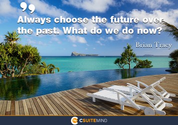 always-choose-the-future-over-the-past-what-do-we-do-now