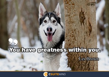 You have greatness within you.