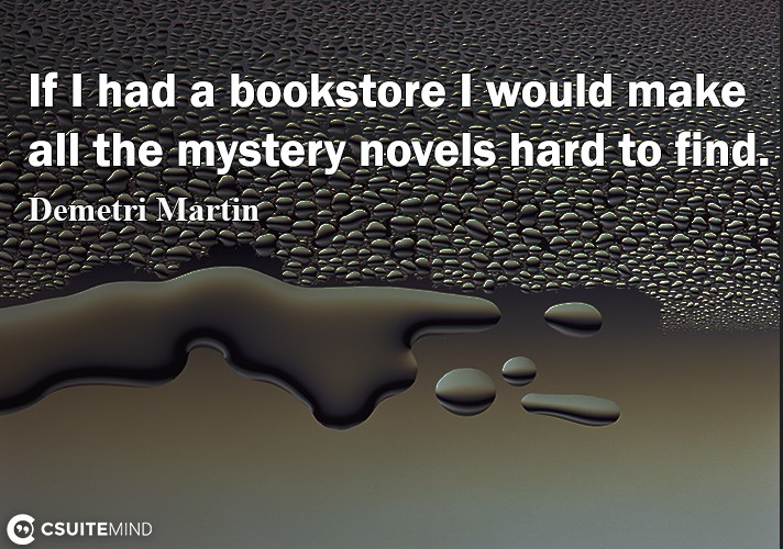 If I had a bookstore I would make all the mystery novels hard to find.
