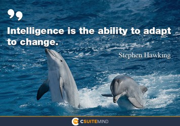 Intelligence is the ability to adapt to change. 