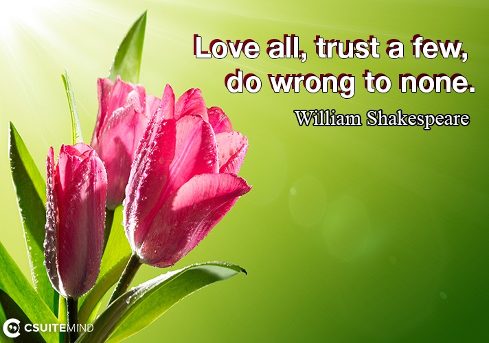 love-all-trust-a-few-do-wrong-to-none