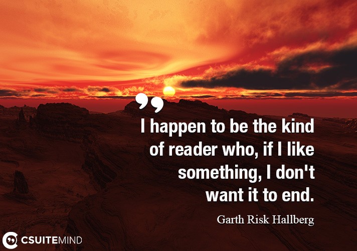 i-happen-to-be-the-kind-of-reader-who-if-i-like-something