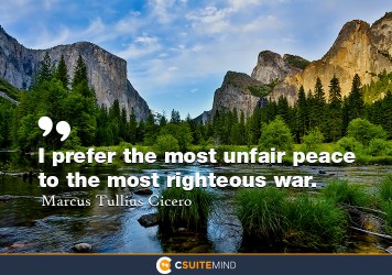 I prefer the most unfair peace to the most righteous war.