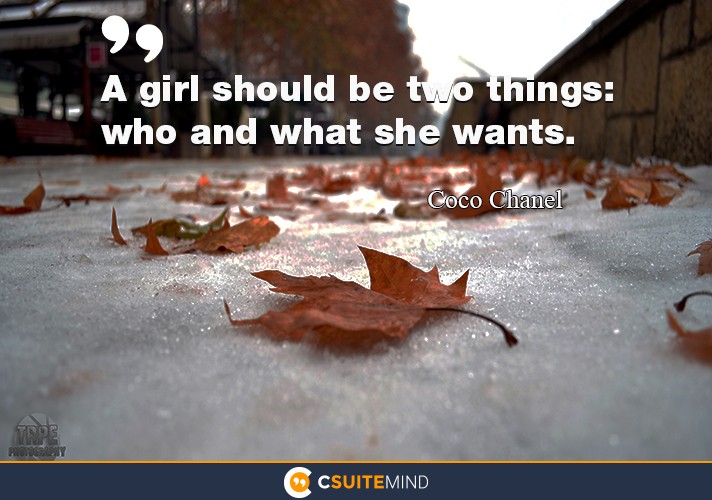 “A girl should be two things: who and what she wants.”