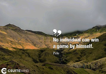 No individual can win a game by himself.