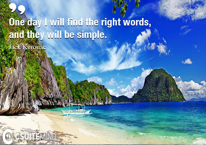 One day I will find the right words, and they will be simple.