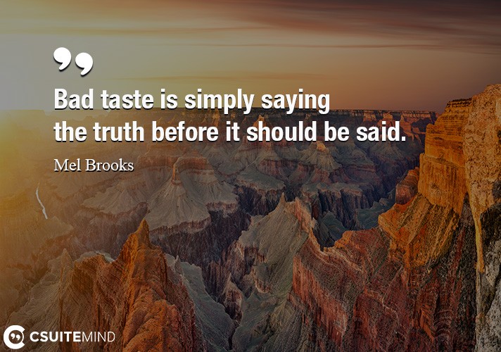 Bad taste is simply saying the truth before it should be said.