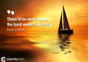 there-is-no-way-around-the-hard-work-embrace-it