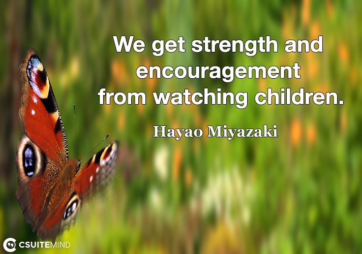 we-get-strength-and-encouragement-from-watching-children