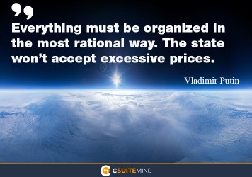 “Everything must be organized in the most rational way. The state won’t accept excessive prices.” – Vladimir Putin