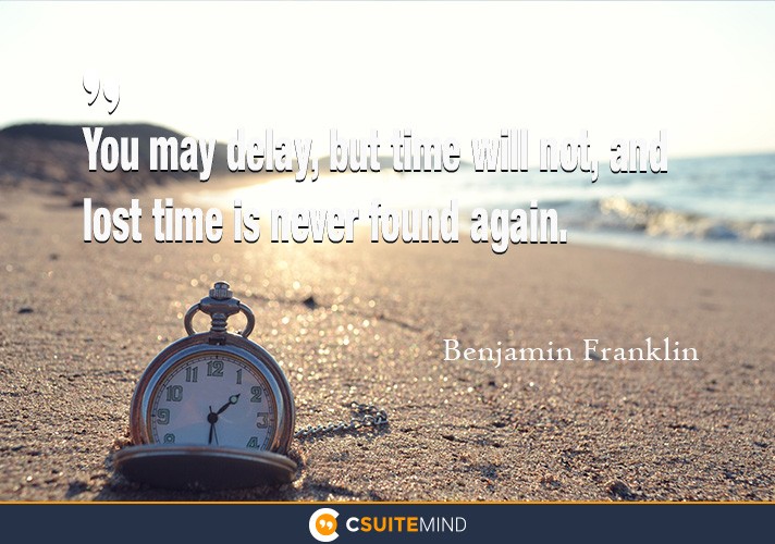 you-may-delay-but-time-will-not-and-lost-time-is-never-fou
