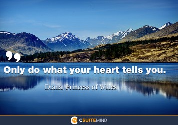 Only do what your heart tells you.