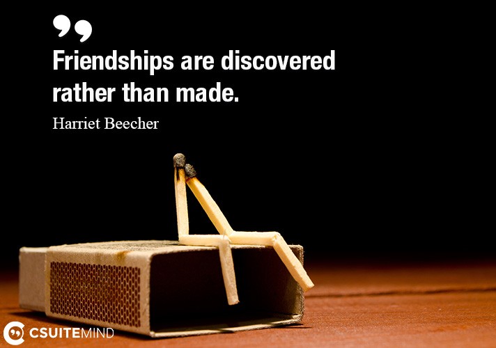 Friendships are discovered rather than made.