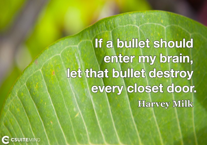 If a bullet should enter my brain, let that bullet destroy every closet door.