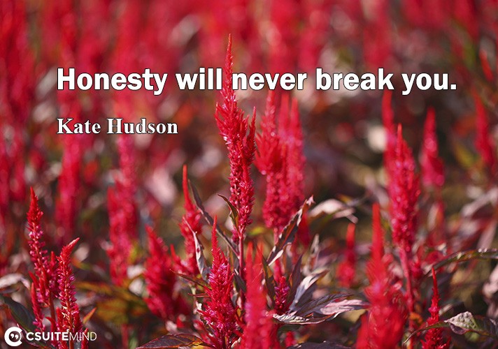 Honesty will nеvеr break you.