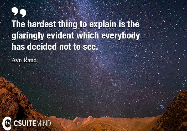 The hardest thing to explain is the glaringly evident which everybody has decided not to see.