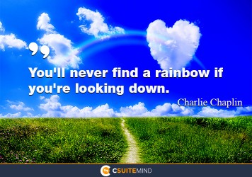 You'll never find a rainbow if you're looking down.
