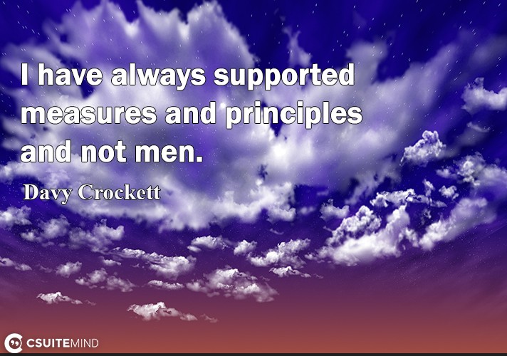 I have always supported measures and principles and not men.