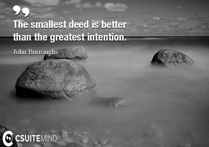 the-smallest-deed-is-better-than-the-greatest-intention