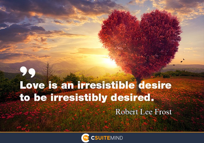 love-is-an-irresistible-desire-to-be-irresistibly-desired