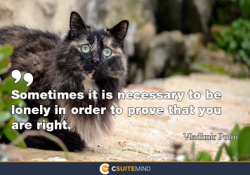 “Sometimes it is necessary to be lonely in order to prove that you are right.” 
